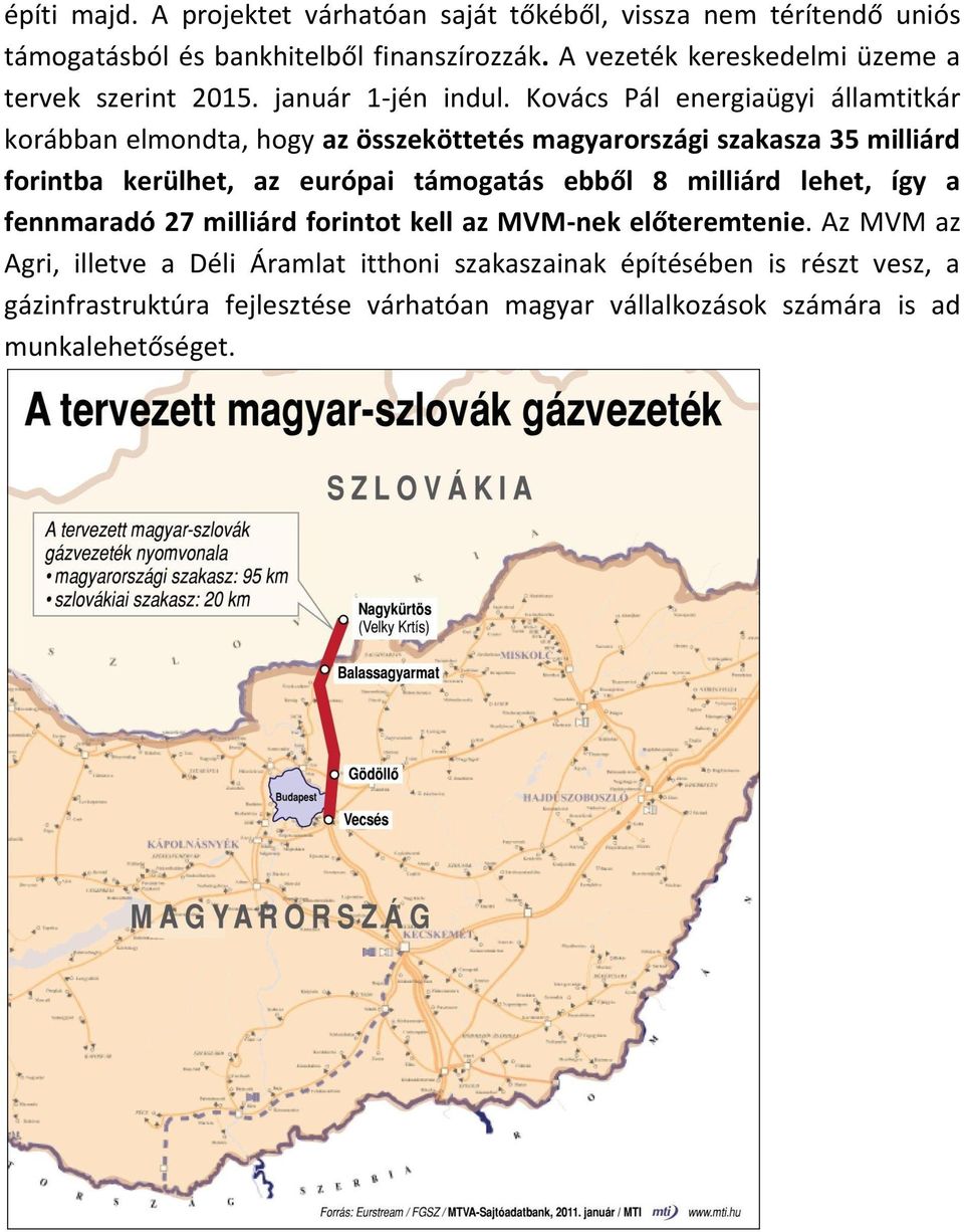 Kovács Pál energiaügyi államtitkár korábban elmondta, hogy az összeköttetés magyarországi szakasza 35 milliárd forintba kerülhet, az európai támogatás