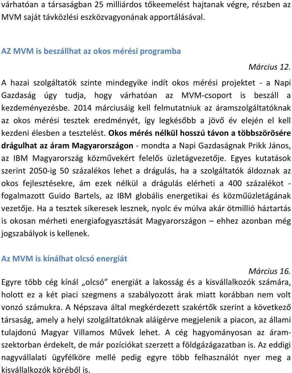 2014 márciusáig kell felmutatniuk az áramszolgáltatóknak az okos mérési tesztek eredményét, így legkésőbb a jövő év elején el kell kezdeni élesben a tesztelést.