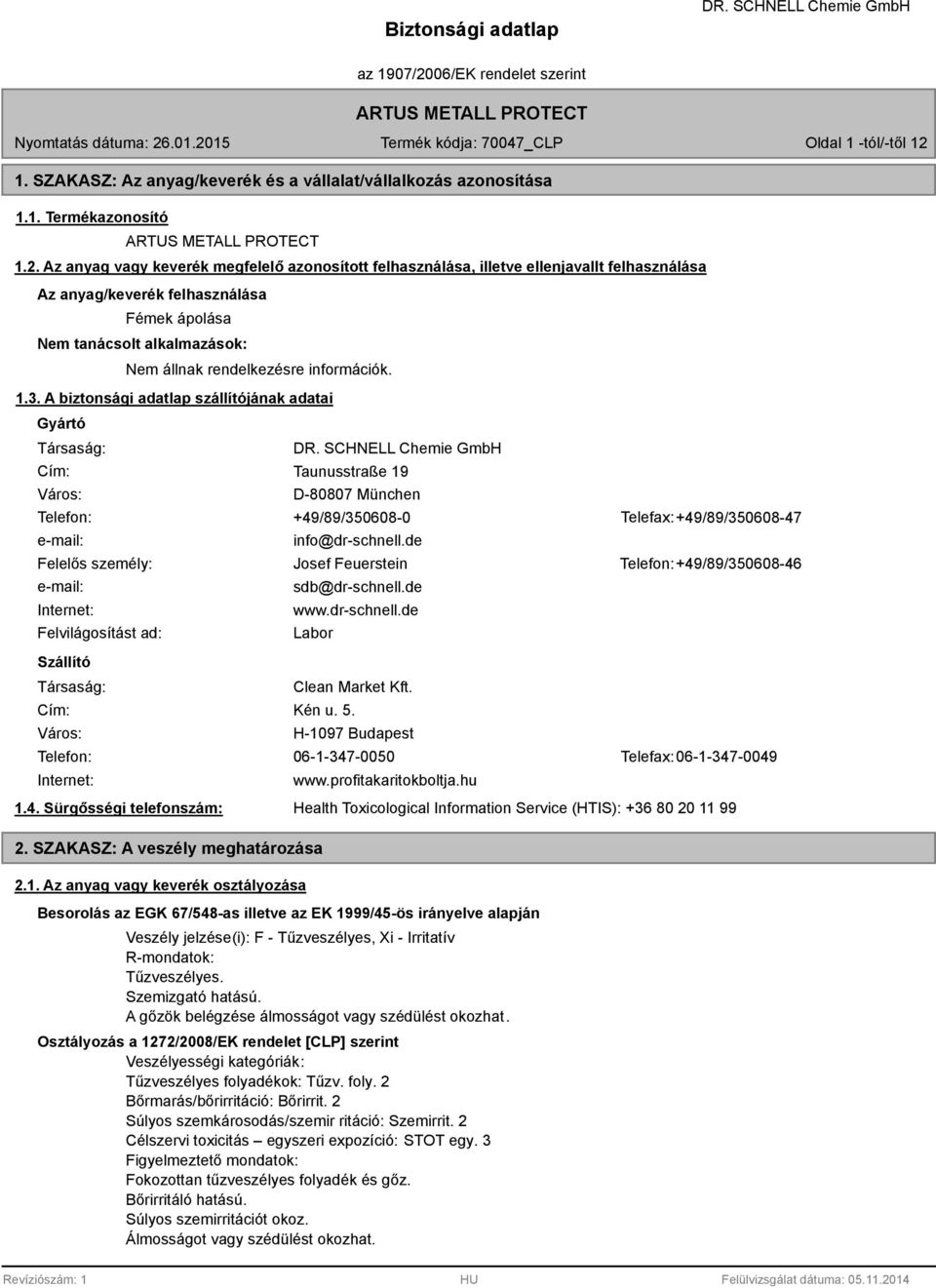 Az anyag vagy keverék megfelelő azonosított felhasználása, illetve ellenjavallt felhasználása Az anyag/keverék felhasználása Fémek ápolása Nem tanácsolt alkalmazások: Nem állnak rendelkezésre