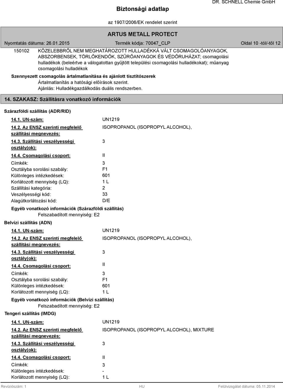 Ajánlás: Hulladékgazdálkodás duális rendszerben. 14. SZAKASZ: Szállításra vonatkozó információk Szárazföldi szállítás (ADR/RID) 14.1. UN-szám: UN121