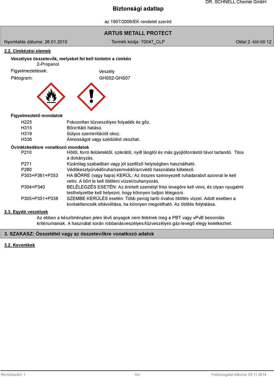 2.2. Címkézési elemek Veszélyes összetevők, melyeket fel kell tüntetni a címkén 2-Propanol Figyelmeztetések: Piktogram: Veszély GHS02-GHS07 Figyelmeztető mondatok H225 H15 H19 H6 Fokozottan