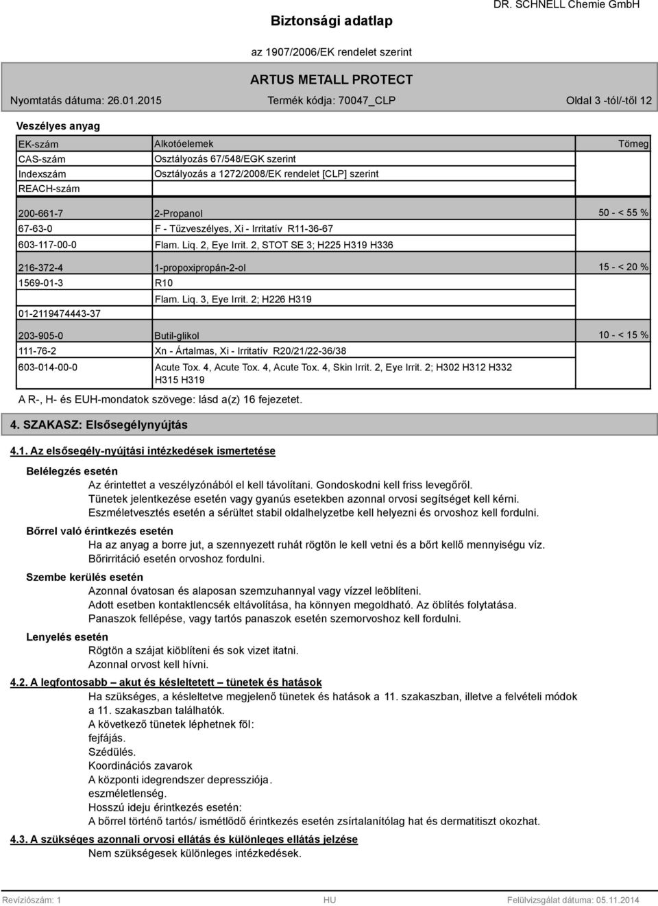 2, STOT SE ; H225 H19 H6 216-72-4 1-propoxipropán-2-ol 15 - < 20 % 1569-01- 01-211947444-7 R10 Flam. Liq., Eye Irrit.