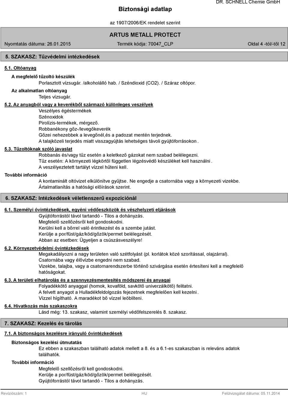 Robbanékony gőz-/levegőkeverék Gőzei nehezebbek a levegőnél,és a padozat mentén terjednek. A talajközeli terjedés miatt visszagyújtás lehetséges távoli gyújtóforrásokon. 5.