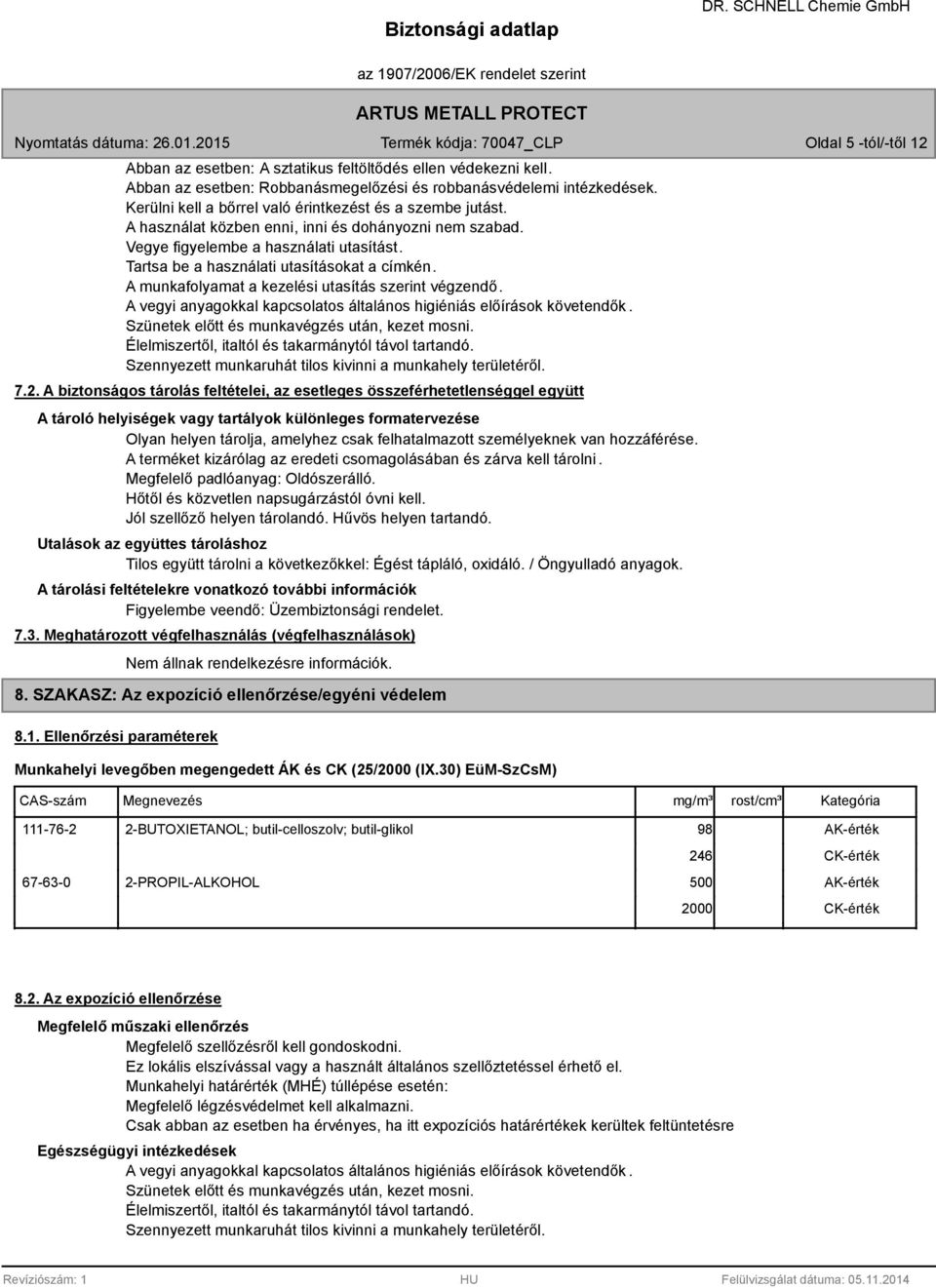 Tartsa be a használati utasításokat a címkén. A munkafolyamat a kezelési utasítás szerint végzendő. A vegyi anyagokkal kapcsolatos általános higiéniás előírások követendők.