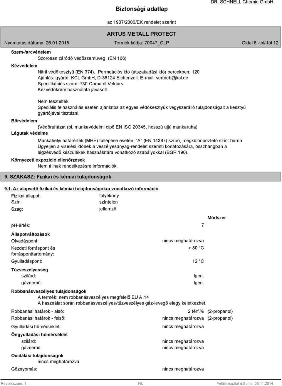 Nem tesztelték. Speciális felhasználás esetén ajánlatos az egyes védőkesztyűk vegyszerálló tulajdonságait a kesztyű gyártójával tisztázni. Bőrvédelem {Védőruházat (pl.