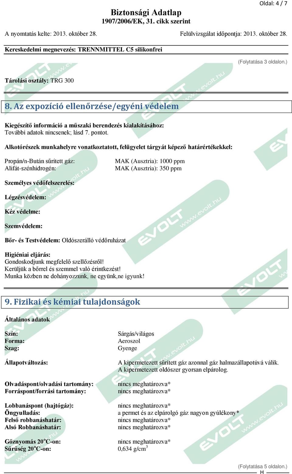 Alkotórészek munkahelyre vonatkoztatott, felügyelet tárgyát képező határértékekkel: Propán/n-Bután sűrített gáz: Alifát-szénhidrogén: MAK (Ausztria): 1000 ppm MAK (Ausztria): 350 ppm Személyes