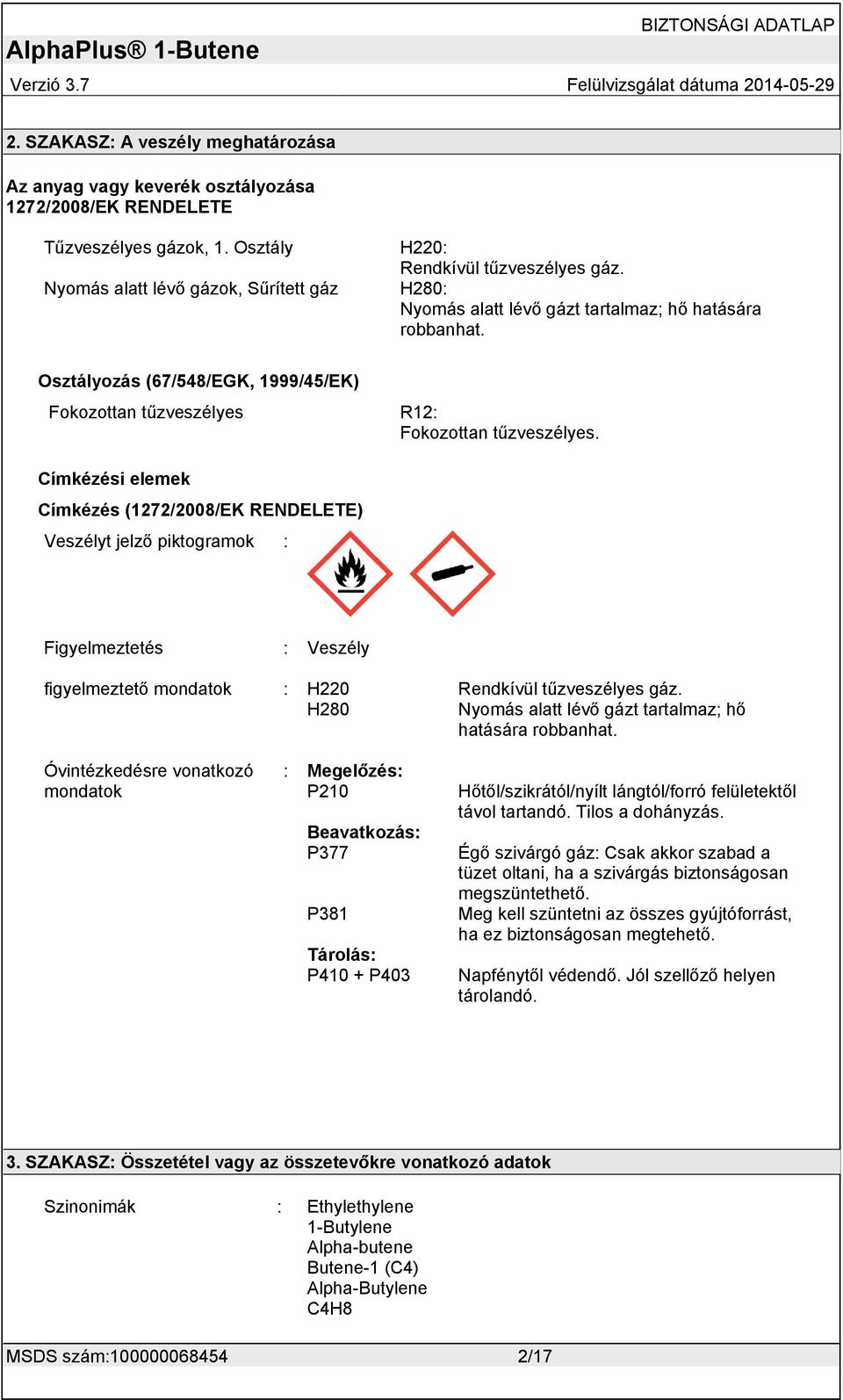 Címkézési elemek Címkézés (1272/2008/EK RENDELETE) Veszélyt jelző piktogramok : Figyelmeztetés : Veszély figyelmeztető mondatok : H220 Rendkívül tűzveszélyes gáz.