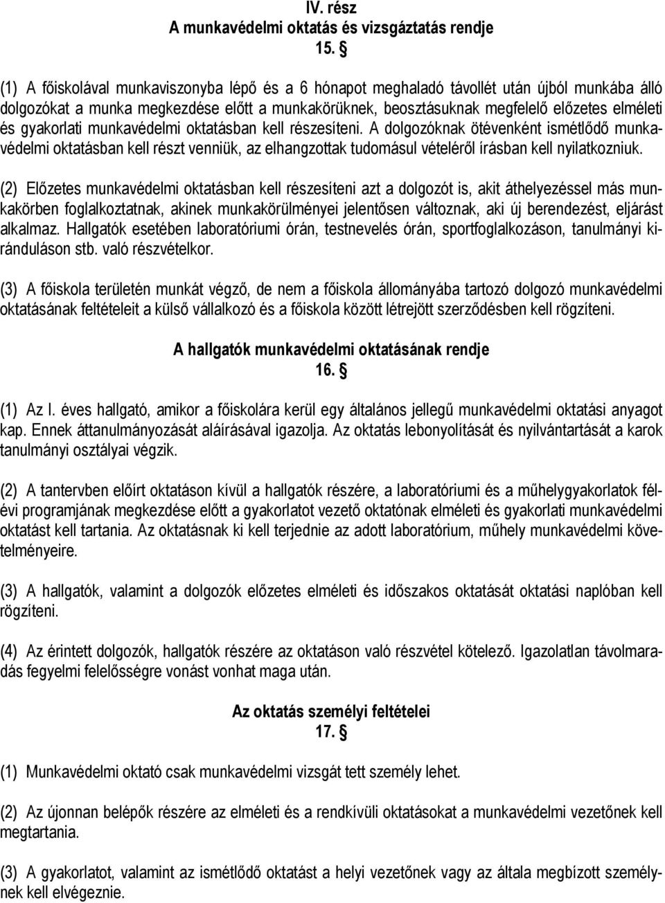 gyakorlati munkavédelmi oktatásban kell részesíteni. A dolgozóknak ötévenként ismétlődő munkavédelmi oktatásban kell részt venniük, az elhangzottak tudomásul vételéről írásban kell nyilatkozniuk.