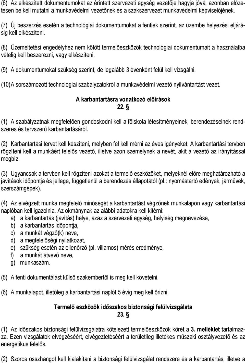 (8) Üzemeltetési engedélyhez nem kötött termelőeszközök technológiai dokumentumait a használatba vételig kell beszerezni, vagy elkészíteni.