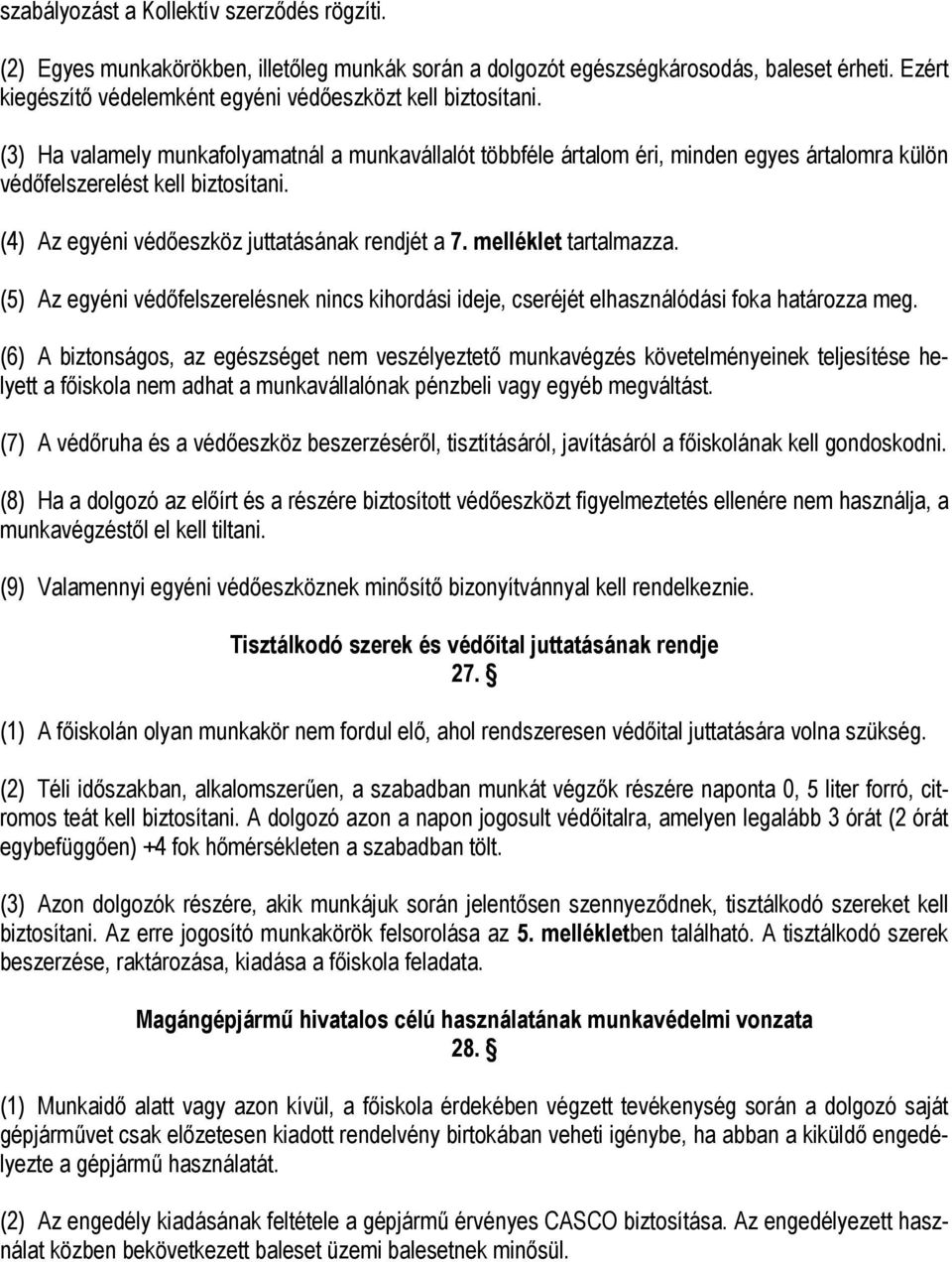 (4) Az egyéni védőeszköz juttatásának rendjét a 7. melléklet tartalmazza. (5) Az egyéni védőfelszerelésnek nincs kihordási ideje, cseréjét elhasználódási foka határozza meg.