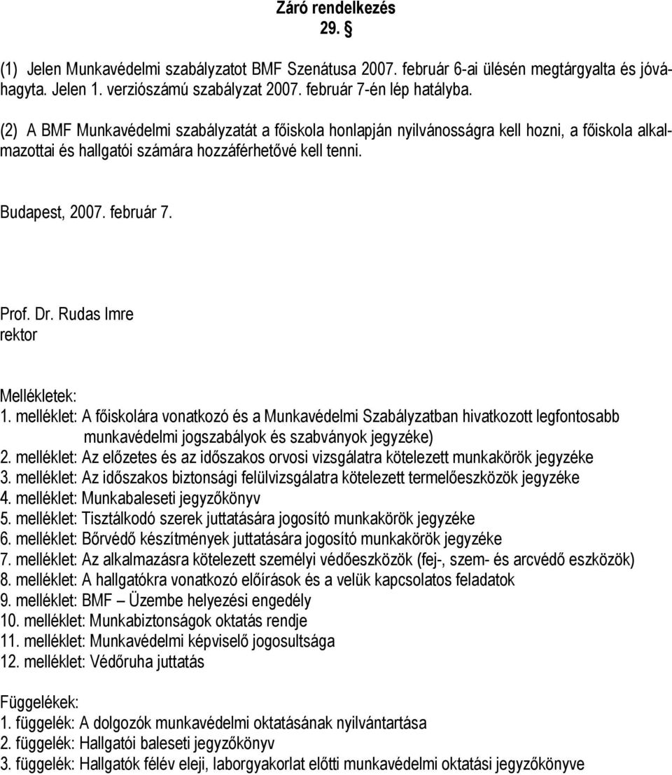 Rudas Imre rektor Mellékletek: 1. melléklet: A főiskolára vonatkozó és a Munkavédelmi Szabályzatban hivatkozott legfontosabb munkavédelmi jogszabályok és szabványok jegyzéke) 2.