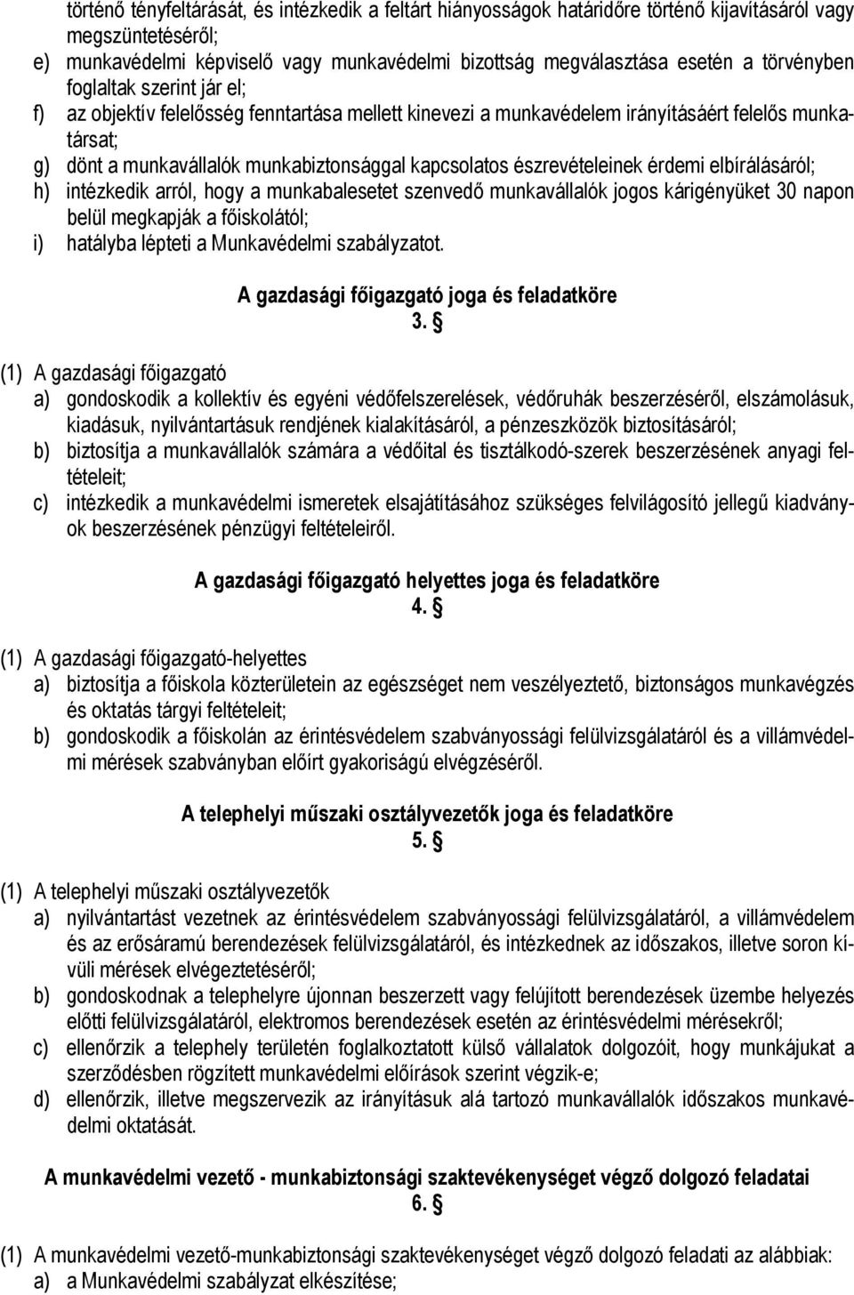 észrevételeinek érdemi elbírálásáról; h) intézkedik arról, hogy a munkabalesetet szenvedő munkavállalók jogos kárigényüket 30 napon belül megkapják a főiskolától; i) hatályba lépteti a Munkavédelmi