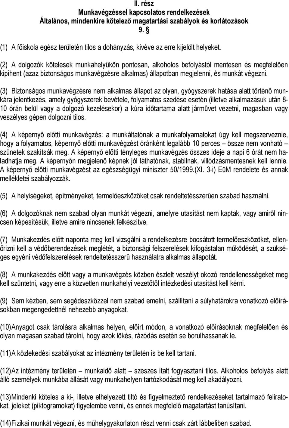 (2) A dolgozók kötelesek munkahelyükön pontosan, alkoholos befolyástól mentesen és megfelelően kipihent (azaz biztonságos munkavégzésre alkalmas) állapotban megjelenni, és munkát végezni.