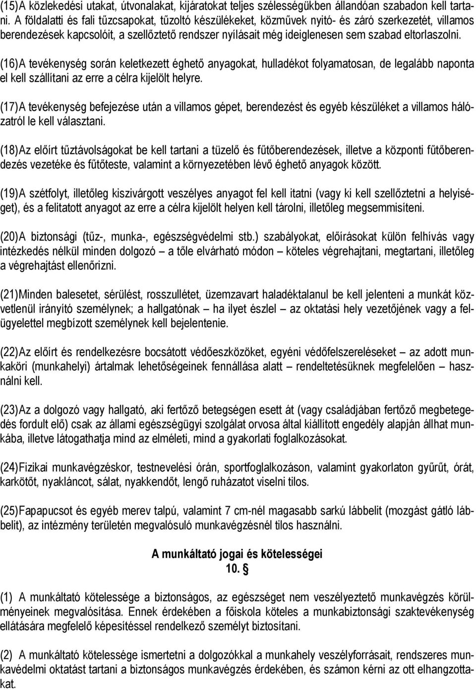 eltorlaszolni. (16) A tevékenység során keletkezett éghető anyagokat, hulladékot folyamatosan, de legalább naponta el kell szállítani az erre a célra kijelölt helyre.