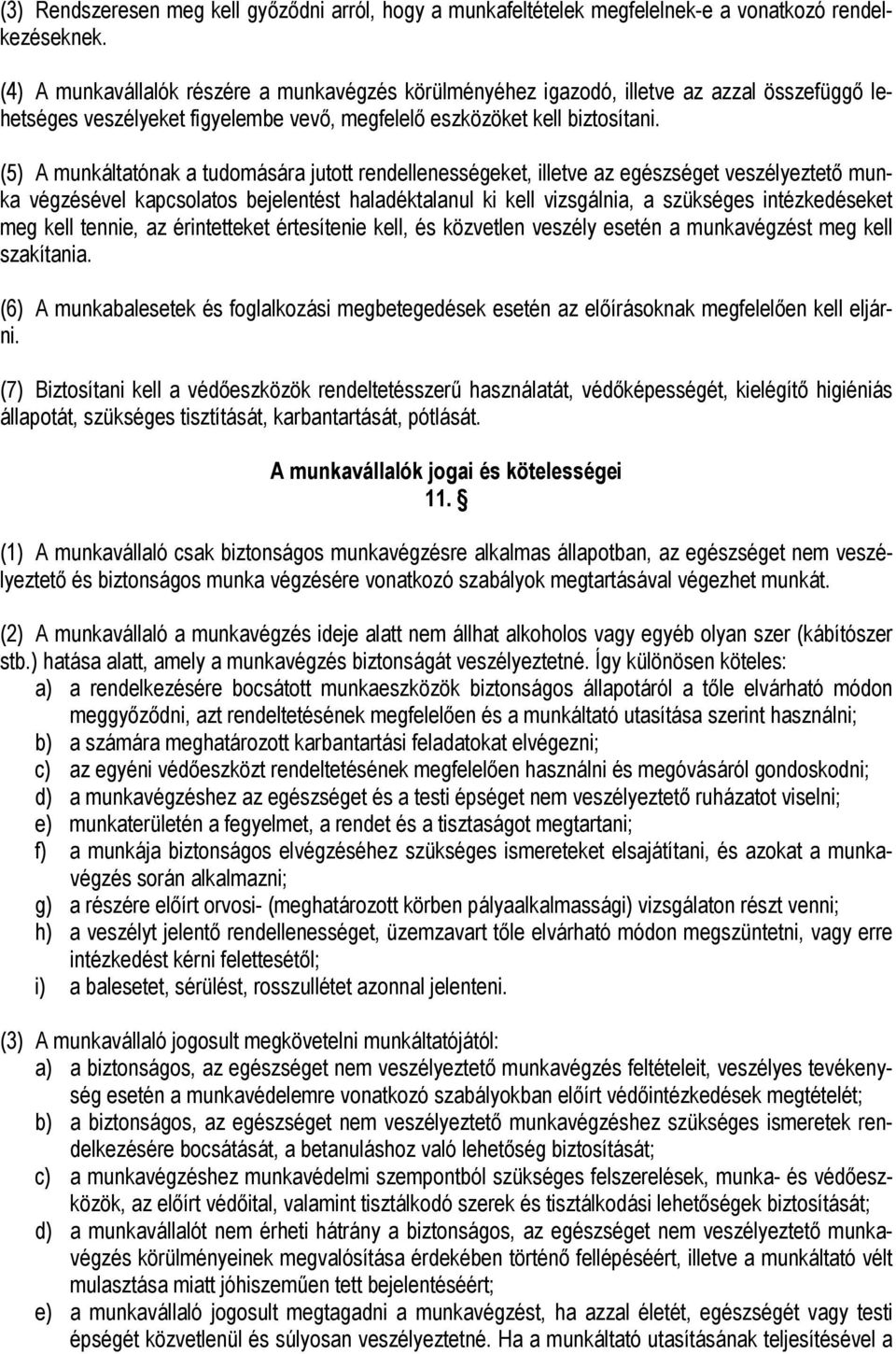 (5) A munkáltatónak a tudomására jutott rendellenességeket, illetve az egészséget veszélyeztető munka végzésével kapcsolatos bejelentést haladéktalanul ki kell vizsgálnia, a szükséges intézkedéseket