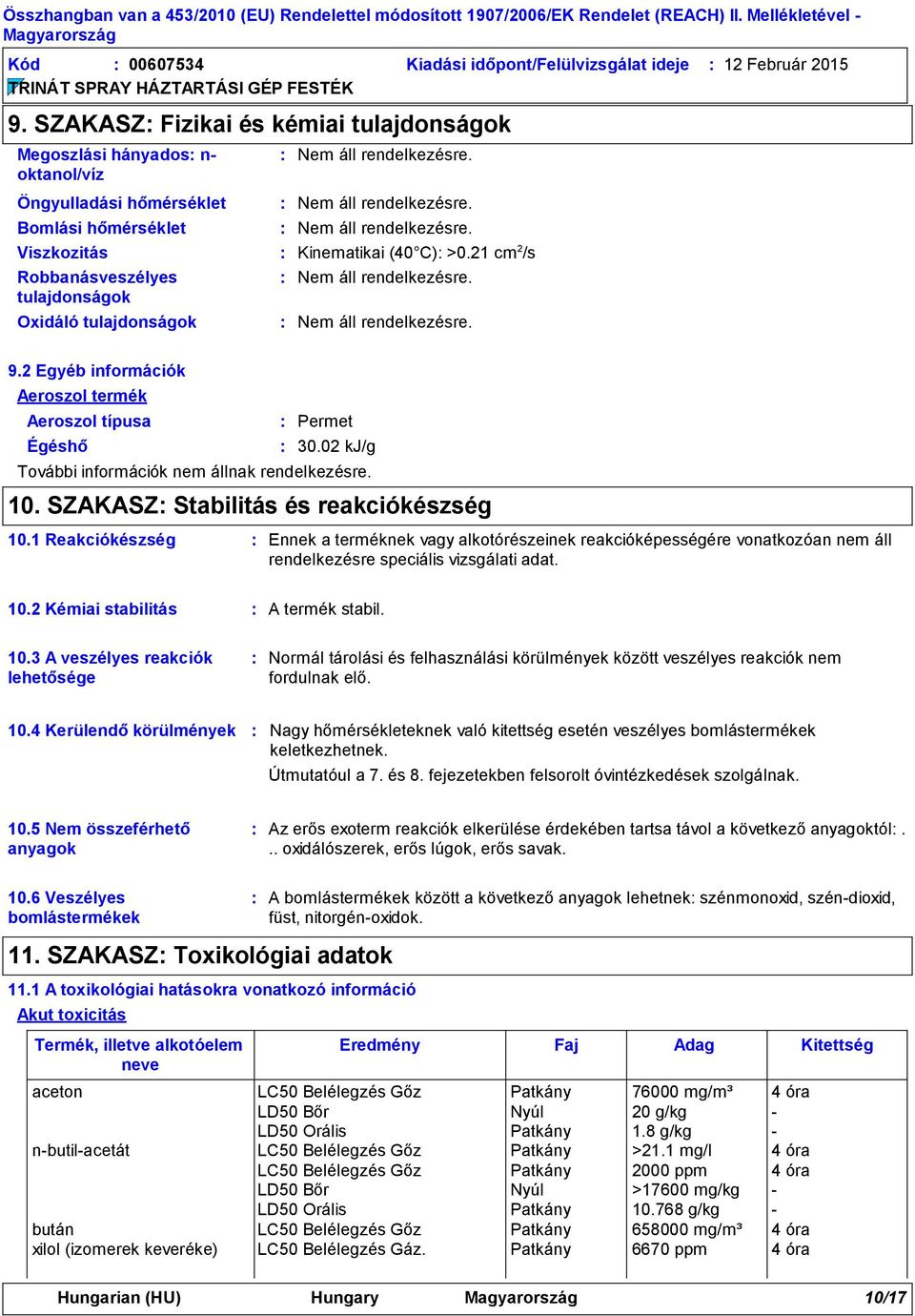 21 cm 2 /s Robbanásveszélyes tulajdonságok Oxidáló tulajdonságok 9.2 Egyéb információk Aeroszol termék Aeroszol típusa Égéshő Permet 30.02 kj/g További információk nem állnak rendelkezésre. 10.