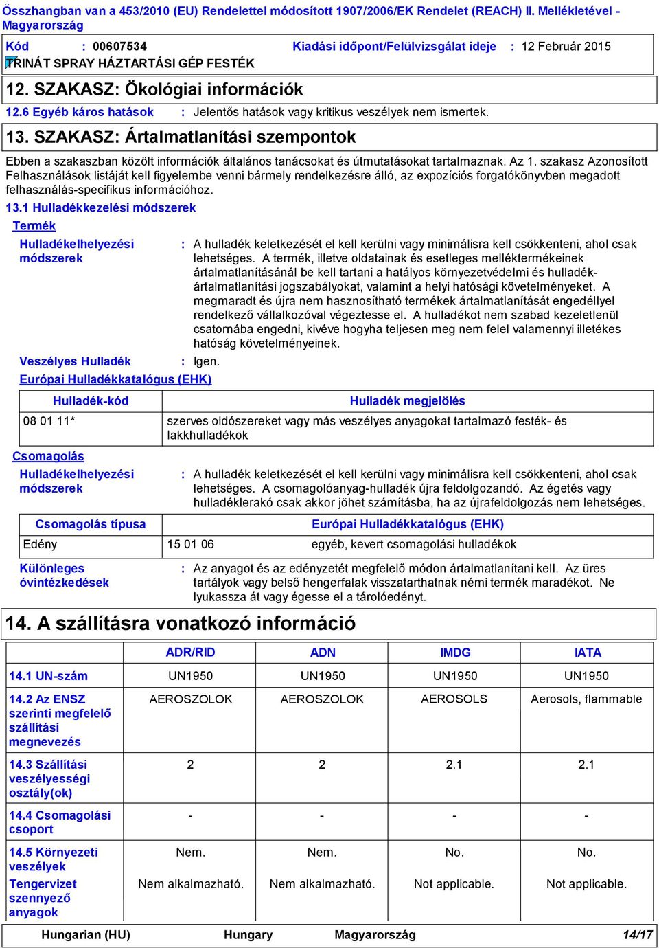 szakasz Azonosított Felhasználások listáját kell figyelembe venni bármely rendelkezésre álló, az expozíciós forgatókönyvben megadott felhasználás-specifikus információhoz. 13.