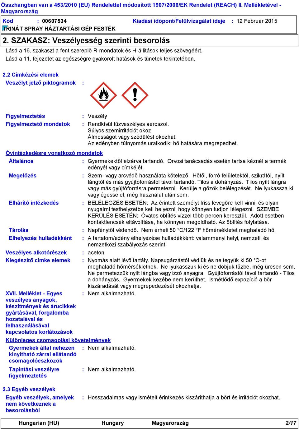 2 Címkézési elemek Veszélyt jelző piktogramok Figyelmeztetés Figyelmeztető mondatok Óvintézkedésre vonatkozó mondatok Általános Megelőzés Elhárító intézkedés Tárolás Elhelyezés hulladékként Veszélyes