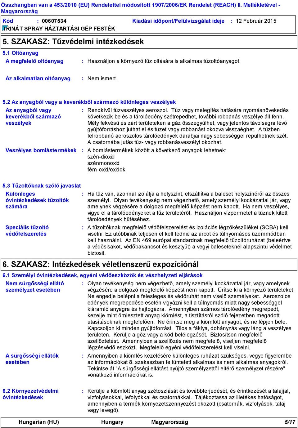 2 Az anyagból vagy a keverékből származó különleges veszélyek Az anyagból vagy keverékből származó veszélyek Veszélyes bomlástermékek Rendkívül tűzveszélyes aeroszol.