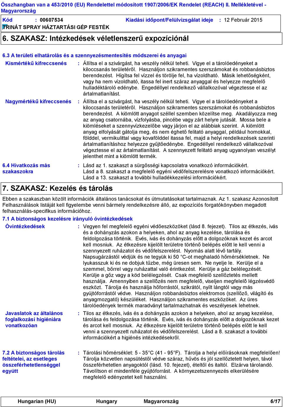 SZAKASZ Kezelés és tárolás Állítsa el a szivárgást, ha veszély nélkül teheti. Vigye el a tárolóedényeket a kiloccsanás területéről. Használjon szikramentes szerszámokat és robbanásbiztos berendezést.