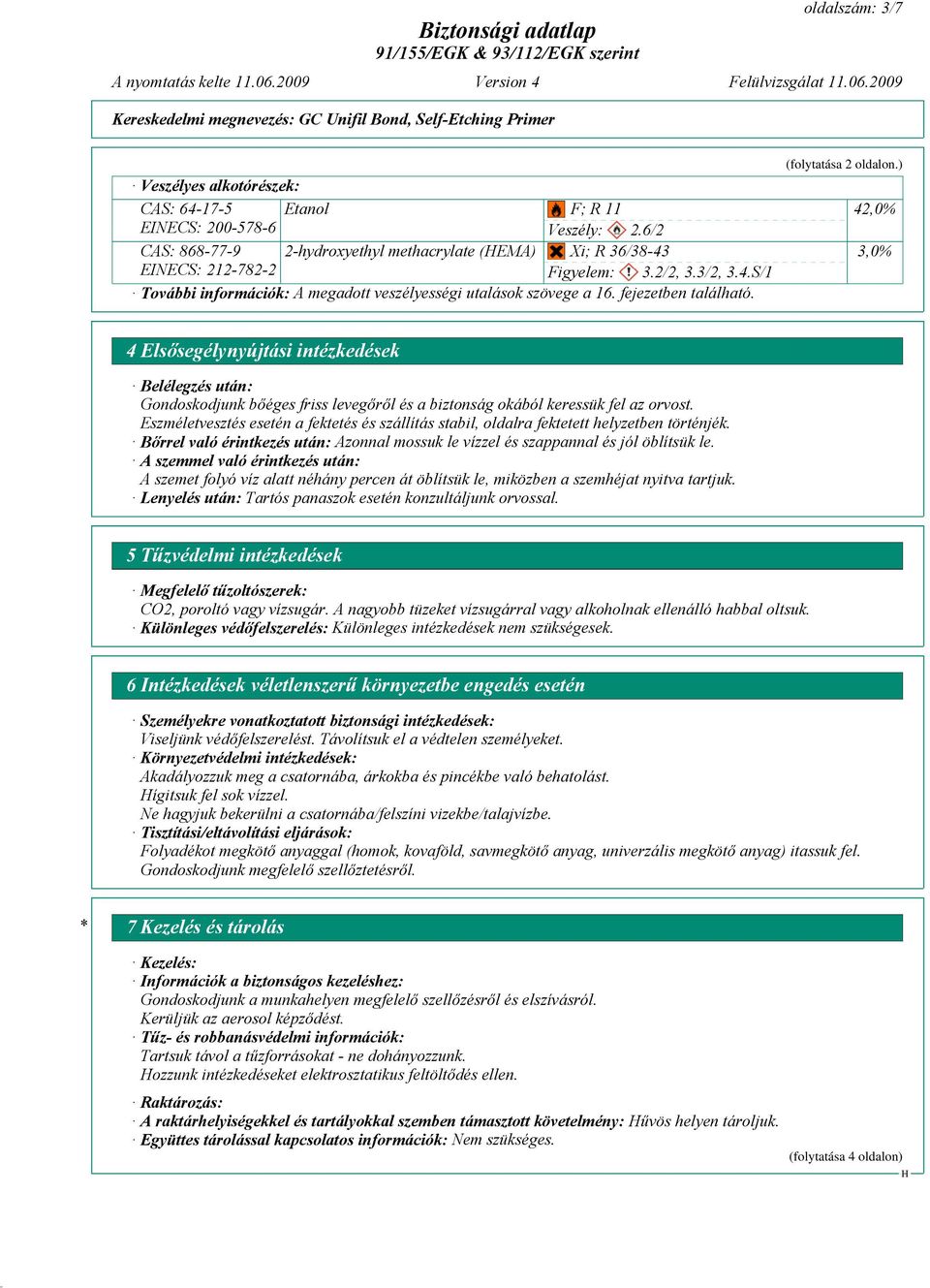 ) 42,0% 3,0% 4 Elsősegélynyújtási intézkedések Belélegzés után: Gondoskodjunk bőéges friss levegőről és a biztonság okából keressük fel az orvost.