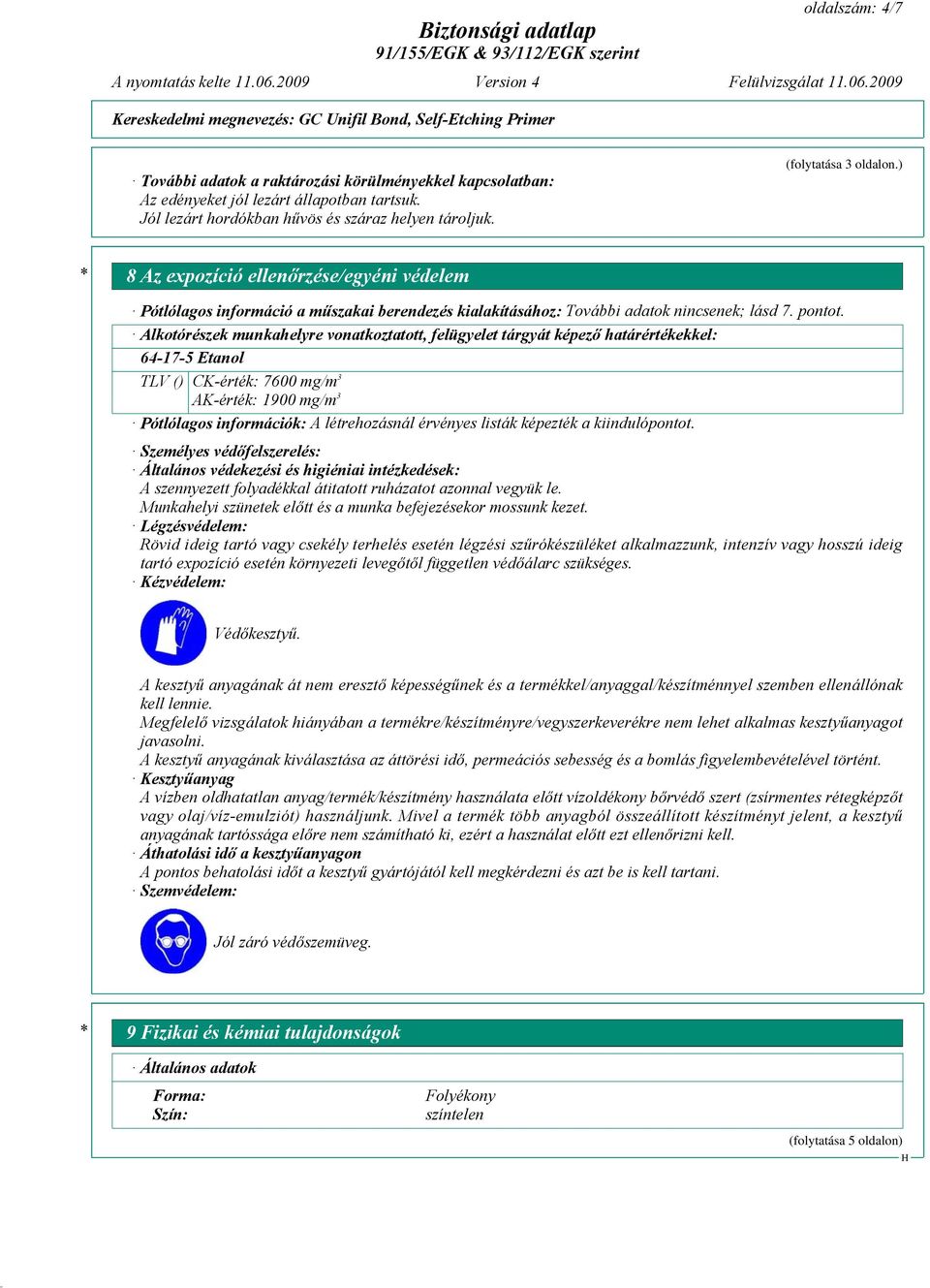 Alkotórészek munkahelyre vonatkoztatott, felügyelet tárgyát képező határértékekkel: 64-17-5 Etanol TLV () CK-érték: 7600 mg/m 3 AK-érték: 1900 mg/m 3 Pótlólagos információk: A létrehozásnál érvényes