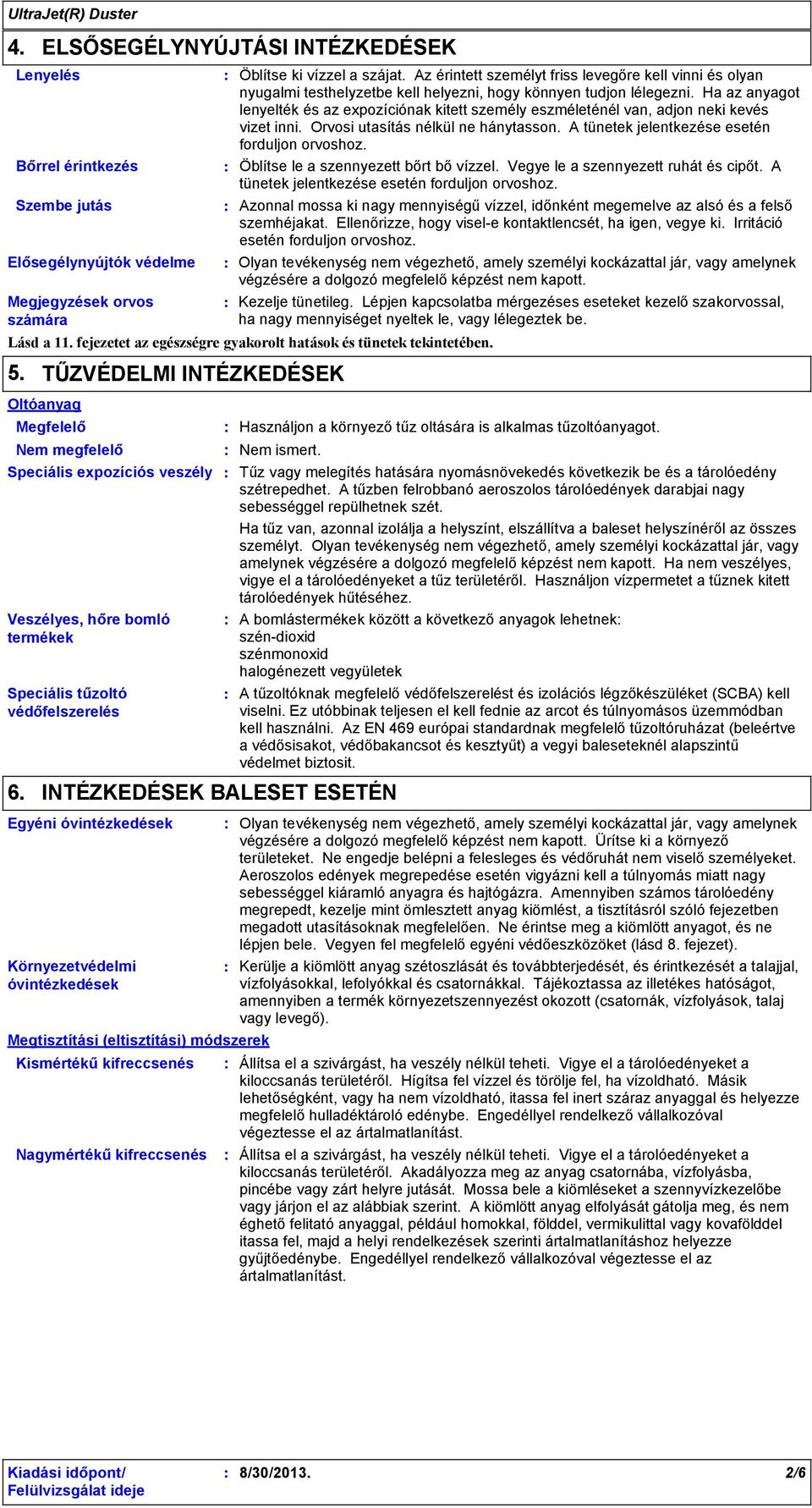 Ha az anyagot lenyelték és az expozíciónak kitett személy eszméleténél van, adjon neki kevés vizet inni. Orvosi utasítás nélkül ne hánytasson. A tünetek jelentkezése esetén forduljon orvoshoz.