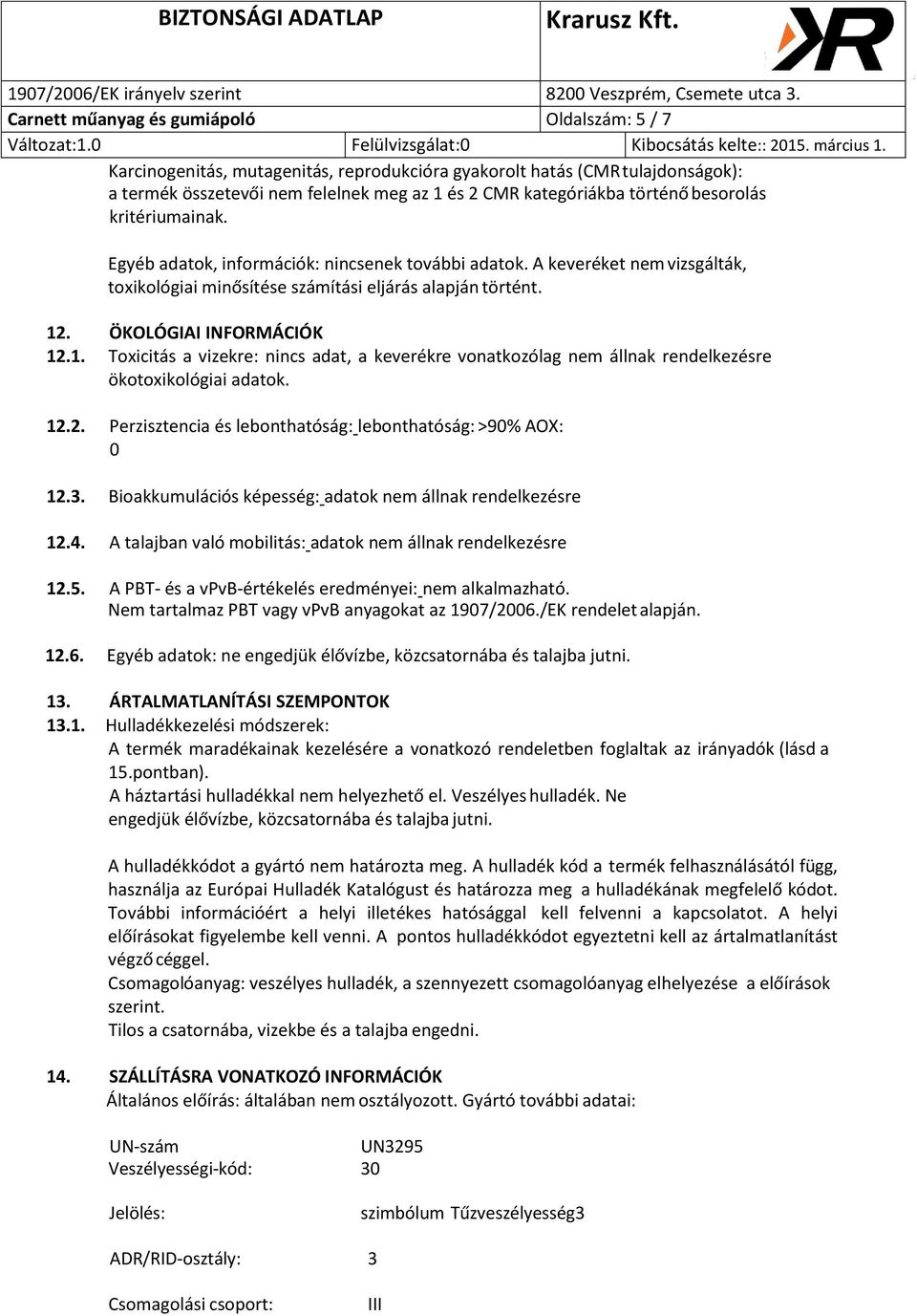 . ÖKOLÓGIAI INFORMÁCIÓK 12.1. Toxicitás a vizekre: nincs adat, a keverékre vonatkozólag nem állnak rendelkezésre ökotoxikológiai adatok. 12.2. Perzisztencia és lebonthatóság: lebonthatóság: >90% AOX: 0 12.