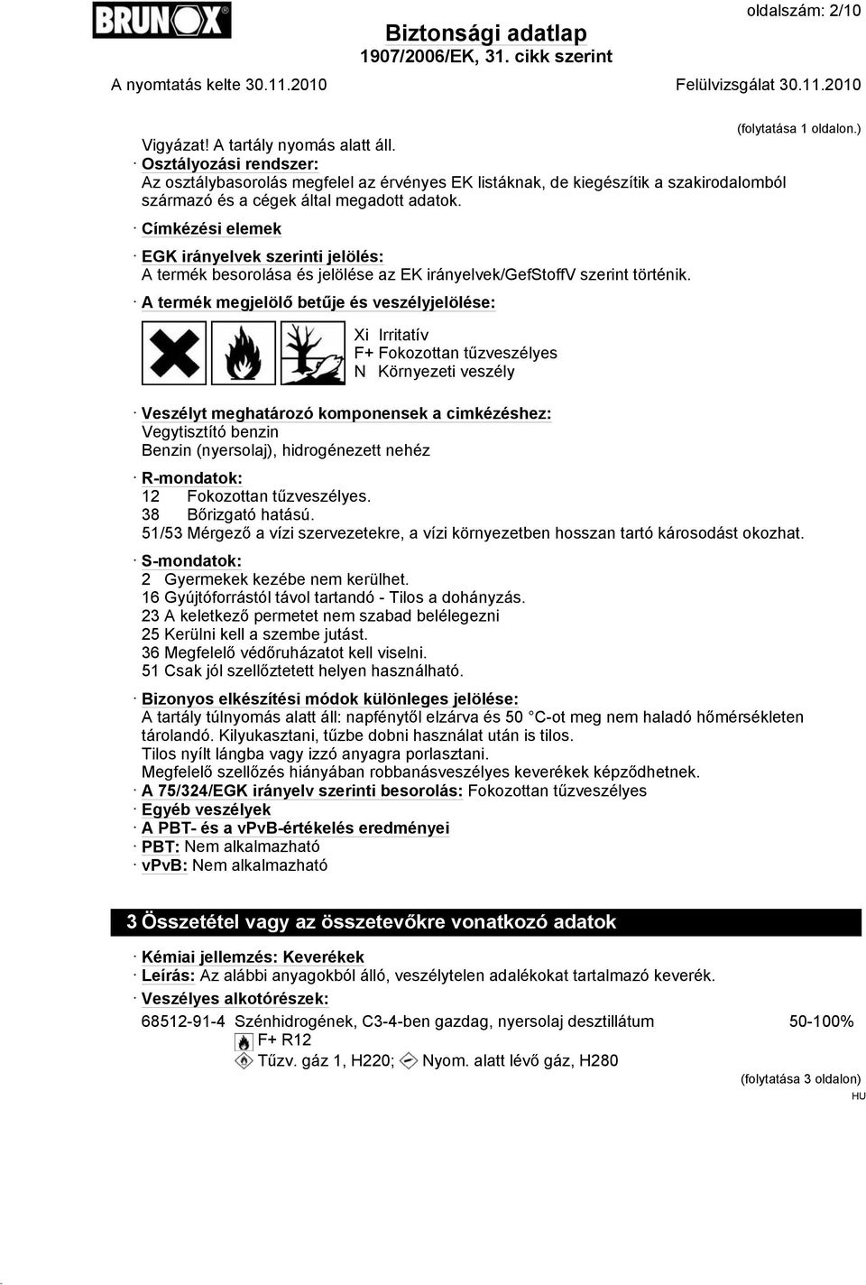 Címkézési elemek EGK irányelvek szerinti jelölés: A termék besorolása és jelölése az EK irányelvek/gefstoffv szerint történik.