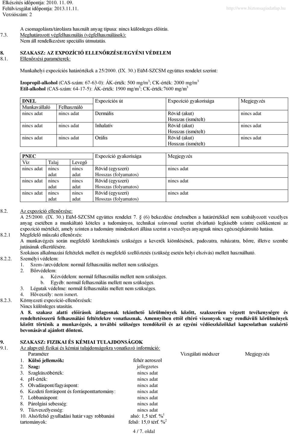 ) EüM-SZCSM együttes rendelet szerint: Izopropil-alkohol (CAS-szám: 67-63-0): ÁK-érték: 500 mg/m 3 ; CK-érték: 2000 mg/m 3 Etil-alkohol (CAS-szám: 64-17-5): ÁK-érték: 1900 mg/m 3 ; CK-érték:7600 mg/m