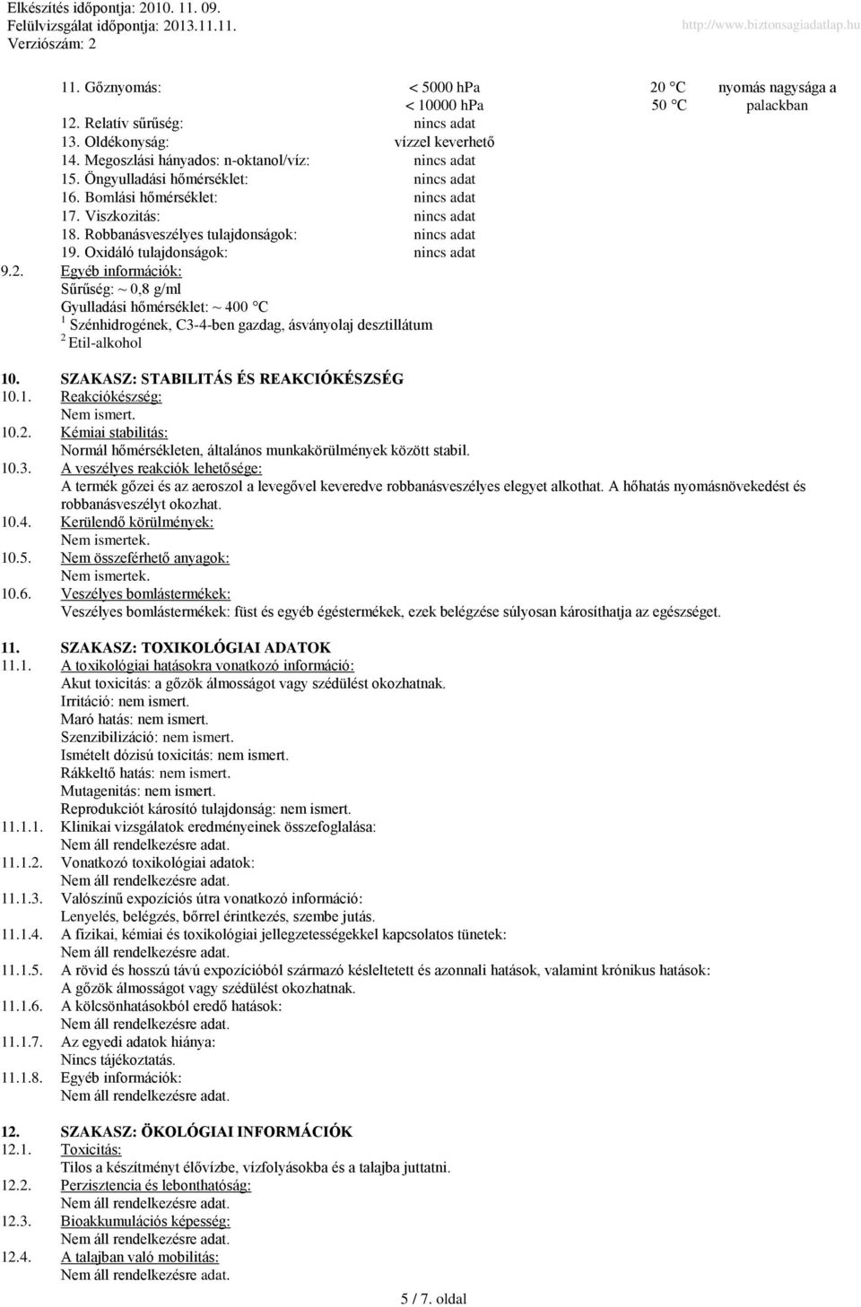 Egyéb információk: Sűrűség: ~ 0,8 g/ml Gyulladási hőmérséklet: ~ 400 C 1 Szénhidrogének, C3-4-ben gazdag, ásványolaj desztillátum 2 Etil-alkohol 20 C 50 C nyomás nagysága a palackban 10.