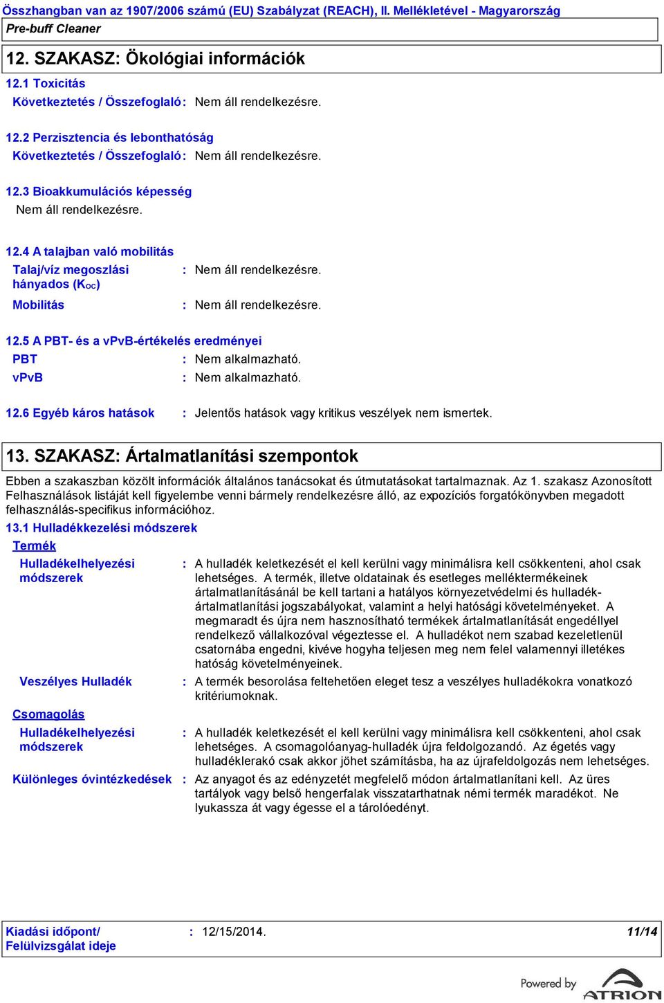 SZAKASZ Ártalmatlanítási szempontok Ebben a szakaszban közölt információk általános tanácsokat és útmutatásokat tartalmaznak. Az 1.