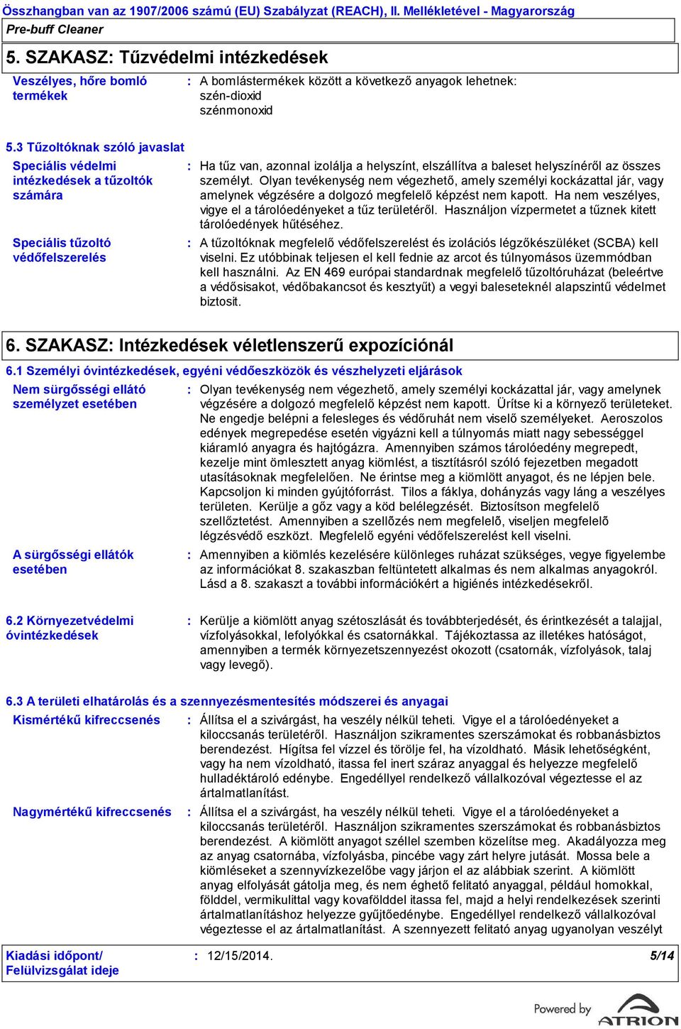 személyt. Olyan tevékenység nem végezhető, amely személyi kockázattal jár, vagy amelynek végzésére a dolgozó megfelelő képzést nem kapott.