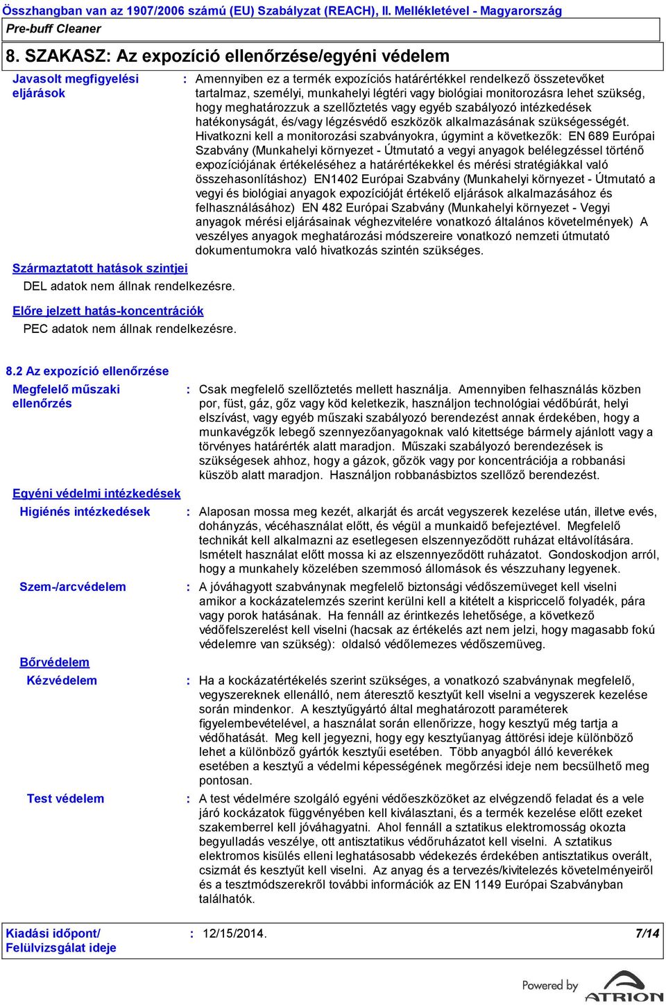 Amennyiben ez a termék expozíciós határértékkel rendelkező összetevőket tartalmaz, személyi, munkahelyi légtéri vagy biológiai monitorozásra lehet szükség, hogy meghatározzuk a szellőztetés vagy