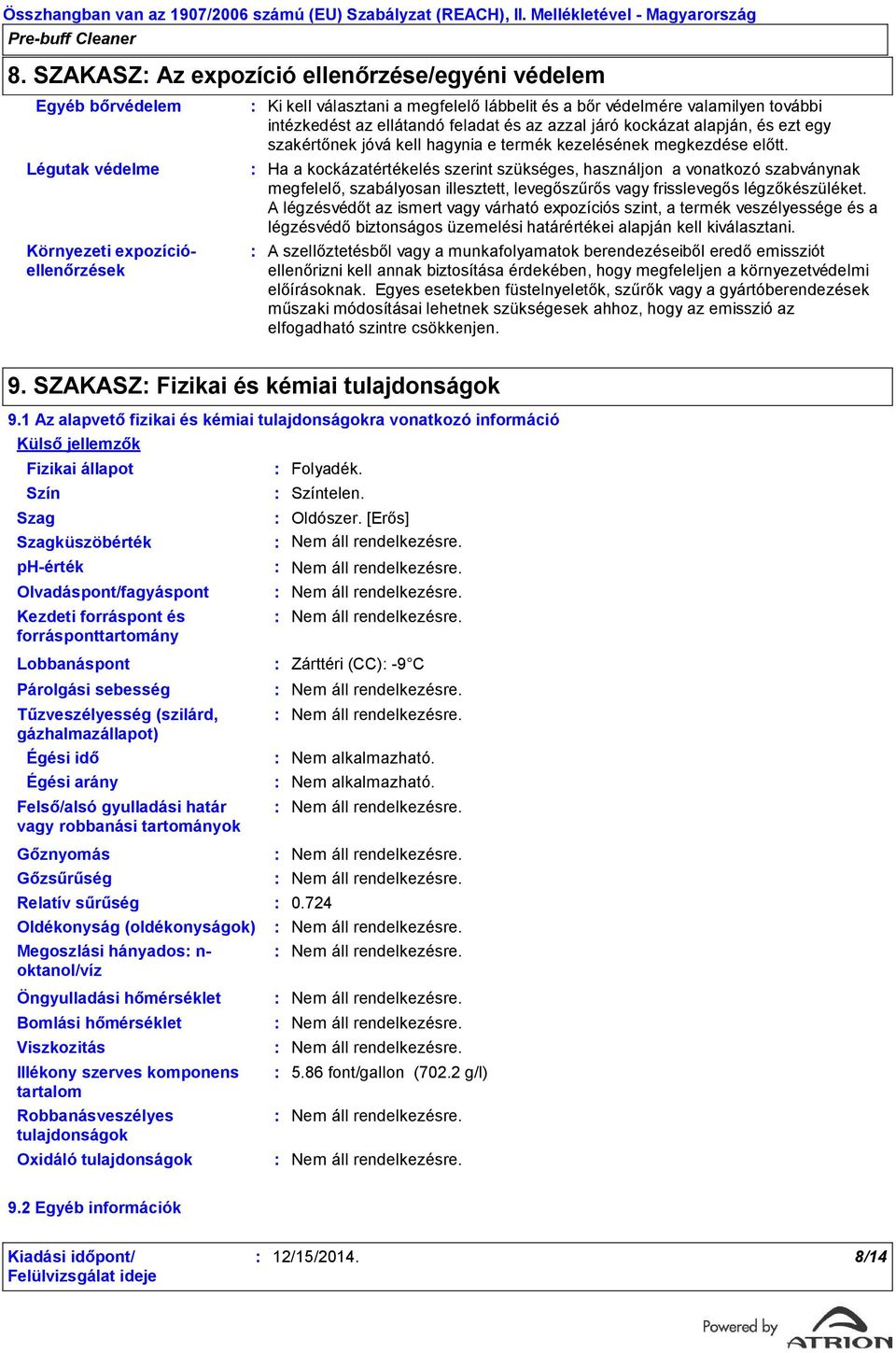 Ha a kockázatértékelés szerint szükséges, használjon a vonatkozó szabványnak megfelelő, szabályosan illesztett, levegőszűrős vagy frisslevegős légzőkészüléket.