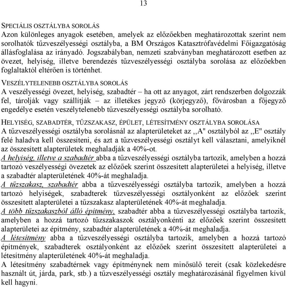 Jogszabályban, nemzeti szabványban meghatározott esetben az övezet, helyiség, illetve berendezés tűzveszélyességi osztályba sorolása az előzőekben foglaltaktól eltérően is történhet.