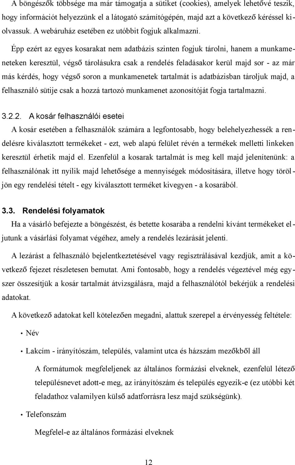 Épp ezért az egyes kosarakat nem adatbázis szinten fogjuk tárolni, hanem a munkameneteken keresztül, végső tárolásukra csak a rendelés feladásakor kerül majd sor - az már más kérdés, hogy végső soron