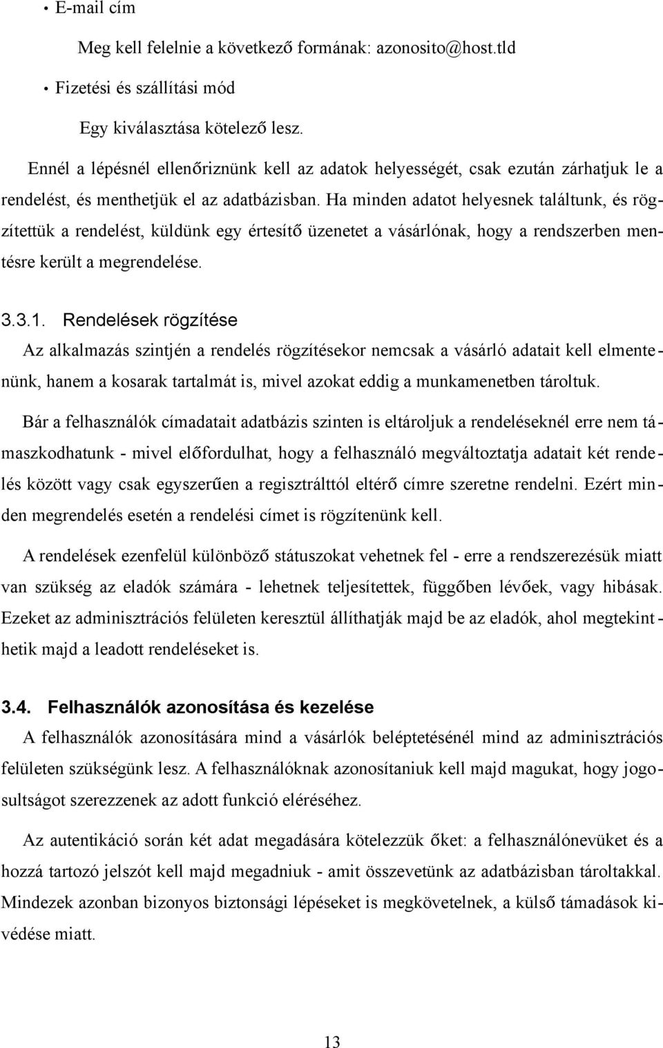 Ha minden adatot helyesnek találtunk, és rögzítettük a rendelést, küldünk egy értesítő üzenetet a vásárlónak, hogy a rendszerben mentésre került a megrendelése. 3.3.1.