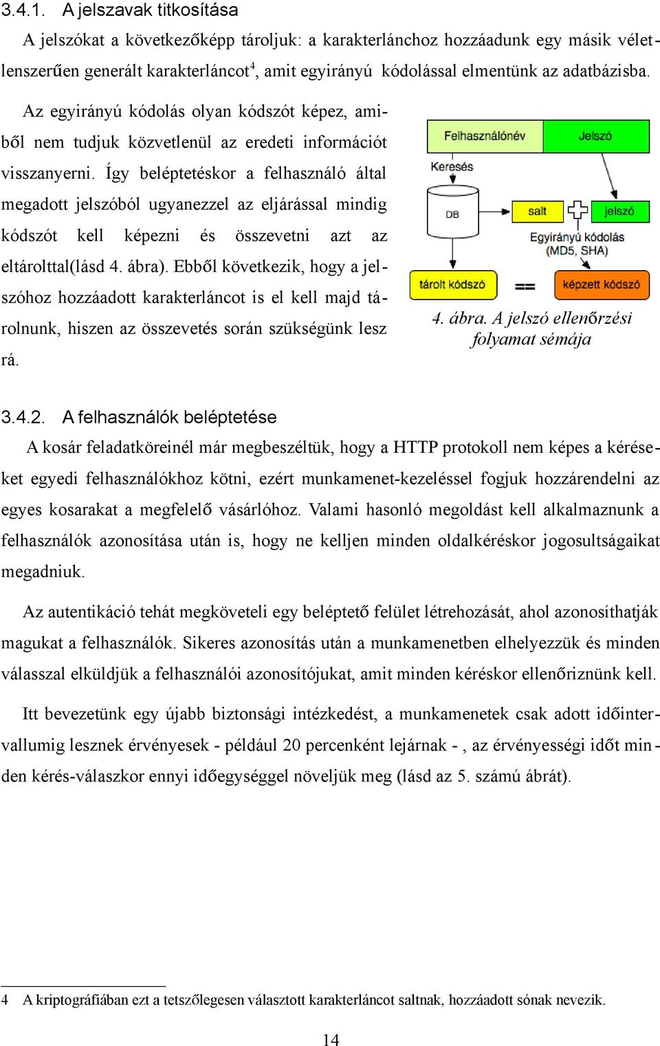 Az egyirányú kódolás olyan kódszót képez, amiből nem tudjuk közvetlenül az eredeti információt visszanyerni.