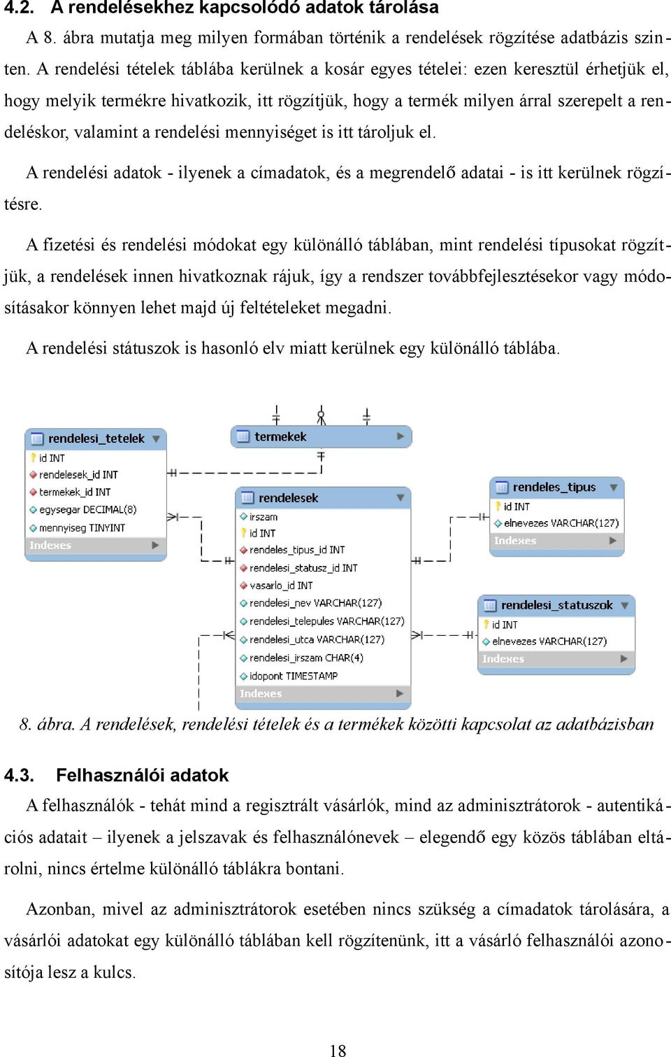 rendelési mennyiséget is itt tároljuk el. A rendelési adatok - ilyenek a címadatok, és a megrendelő adatai - is itt kerülnek rögzítésre.