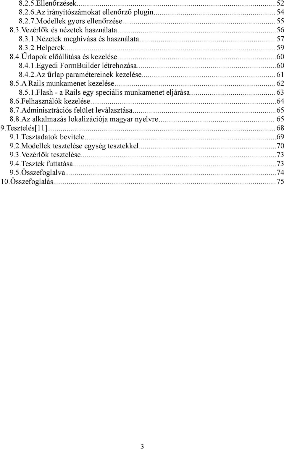 5.1.Flash - a Rails egy speciális munkamenet eljárása... 63 8.6.Felhasználók kezelése...64 8.7.Adminisztrációs felület leválasztása...65 8.8.Az alkalmazás lokalizációja magyar nyelvre... 65 9.