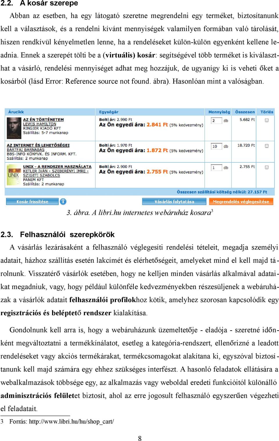 Ennek a szerepét tölti be a (virtuális) kosár: segítségével több terméket is kiválaszthat a vásárló, rendelési mennyiséget adhat meg hozzájuk, de ugyanígy ki is veheti őket a kosárból (lásd Error: