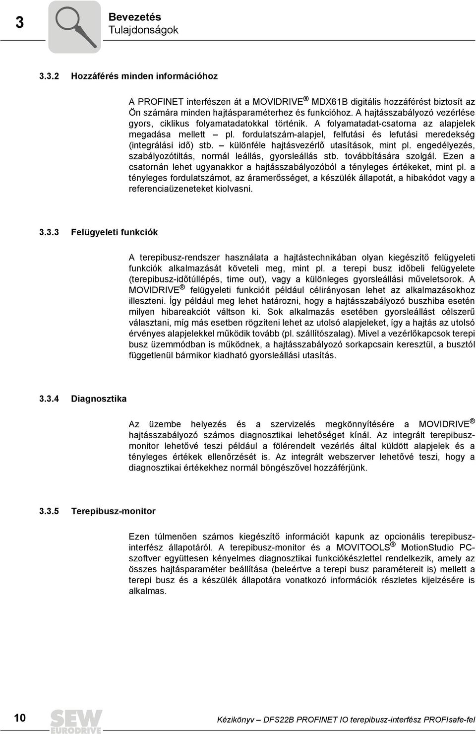 fordulatszám-alapjel, felfutási és lefutási meredekség (integrálási idő) stb. különféle hajtásvezérlő utasítások, mint pl. engedélyezés, szabályozótiltás, normál leállás, gyorsleállás stb.