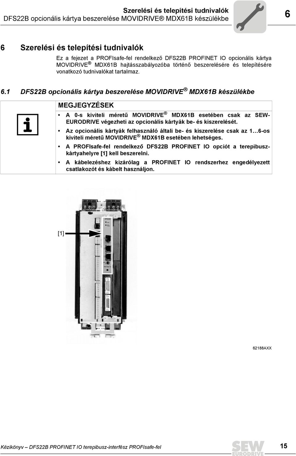 1 DFS22B opcionális kártya beszerelése MOVIDRIVE MDX61B készülékbe MEGJEGYZÉSEK A 0-s kiviteli méretű MOVIDRIVE MDX61B esetében csak az SEW- EURODRIVE végezheti az opcionális kártyák be- és