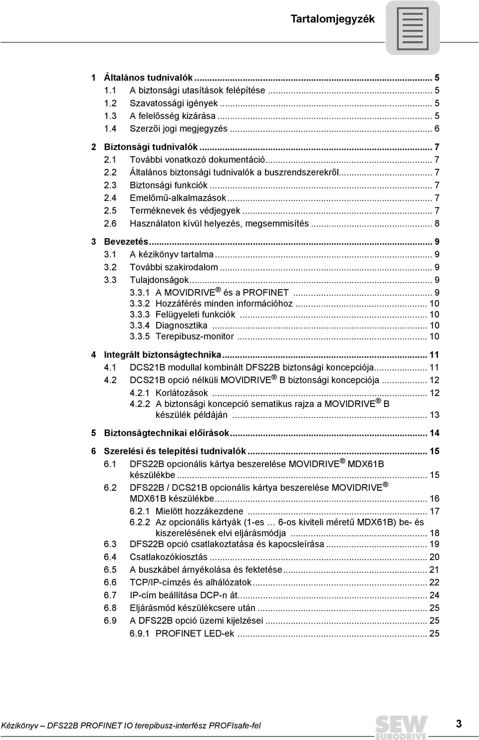 .. 7 2.6 Használaton kívül helyezés, megsemmisítés... 8 3 Bevezetés... 9 3.1 A kézikönyv tartalma... 9 3.2 További szakirodalom... 9 3.3 Tulajdonságok... 9 3.3.1 A MOVIDRIVE és a PROFINET... 9 3.3.2 Hozzáférés minden információhoz.