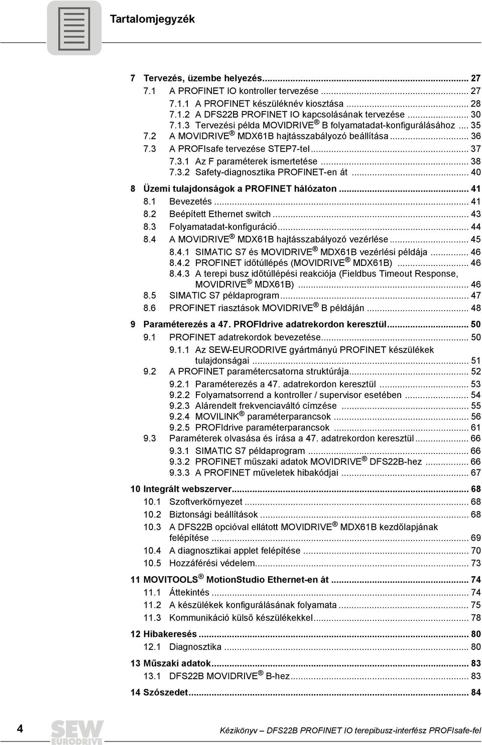 .. 38 7.3.2 Safety-diagnosztika PROFINET-en át... 40 8 Üzemi tulajdonságok a PROFINET hálózaton... 41 8.1 Bevezetés... 41 8.2 Beépített Ethernet switch... 43 8.3 Folyamatadat-konfiguráció... 44 8.