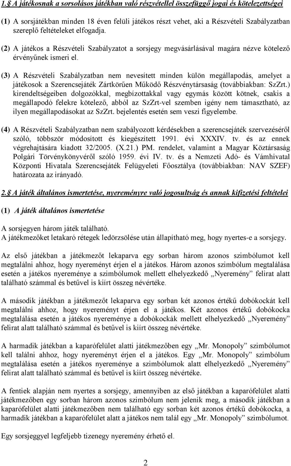 (3) A Részvételi Szabályzatban nem nevesített minden külön megállapodás, amelyet a játékosok a Szerencsejáték Zártkörűen Működő Részvénytársaság (továbbiakban: SzZrt.