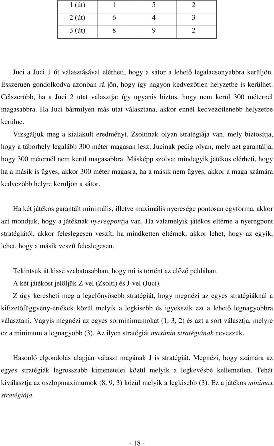 Ha Juci bármilyen más utat választana, akkor ennél kedvezőtlenebb helyzetbe kerülne. Vizsgáljuk meg a kialakult eredményt.