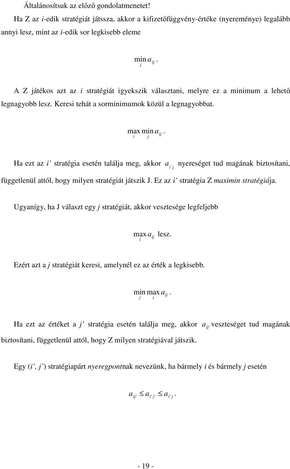 i j ij Ha ezt az i stratégia esetén találja meg, akkor a ' nyereséget tud magának biztosítani, i j függetlenül attól, hogy milyen stratégiát játszik J. Ez az i stratégia Z maximin stratégiája.