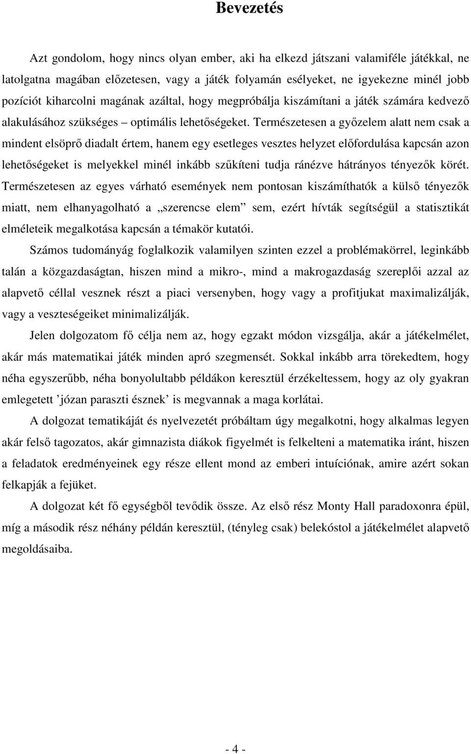 Természetesen a győzelem alatt nem csak a mindent elsöprő diadalt értem, hanem egy esetleges vesztes helyzet előfordulása kapcsán azon lehetőségeket is melyekkel minél inkább szűkíteni tudja ránézve